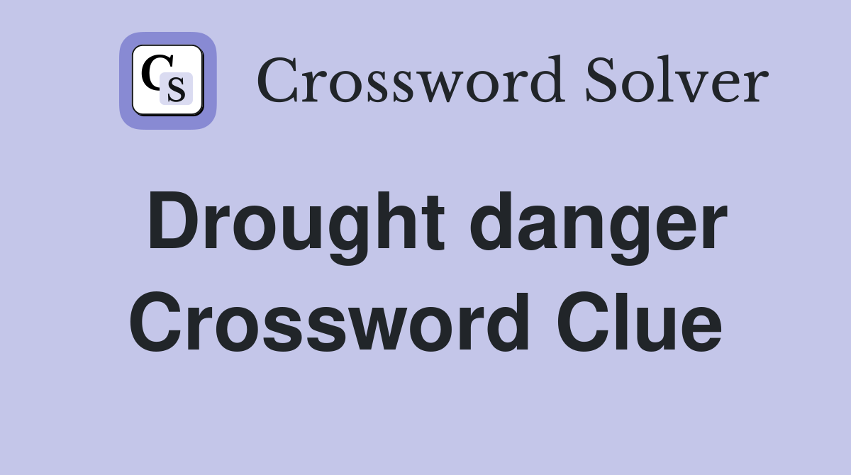 Drought danger Crossword Clue
