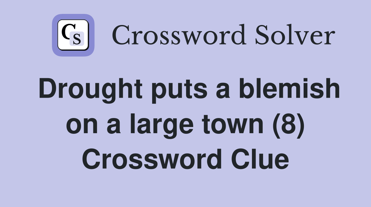 Drought puts a blemish on a large town (8) Crossword Clue
