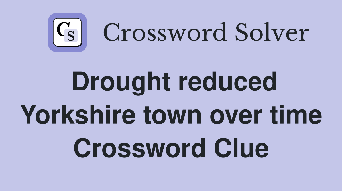 Drought reduced Yorkshire town over time Crossword Clue