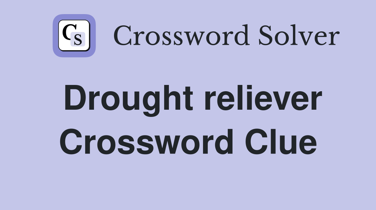 Drought reliever Crossword Clue