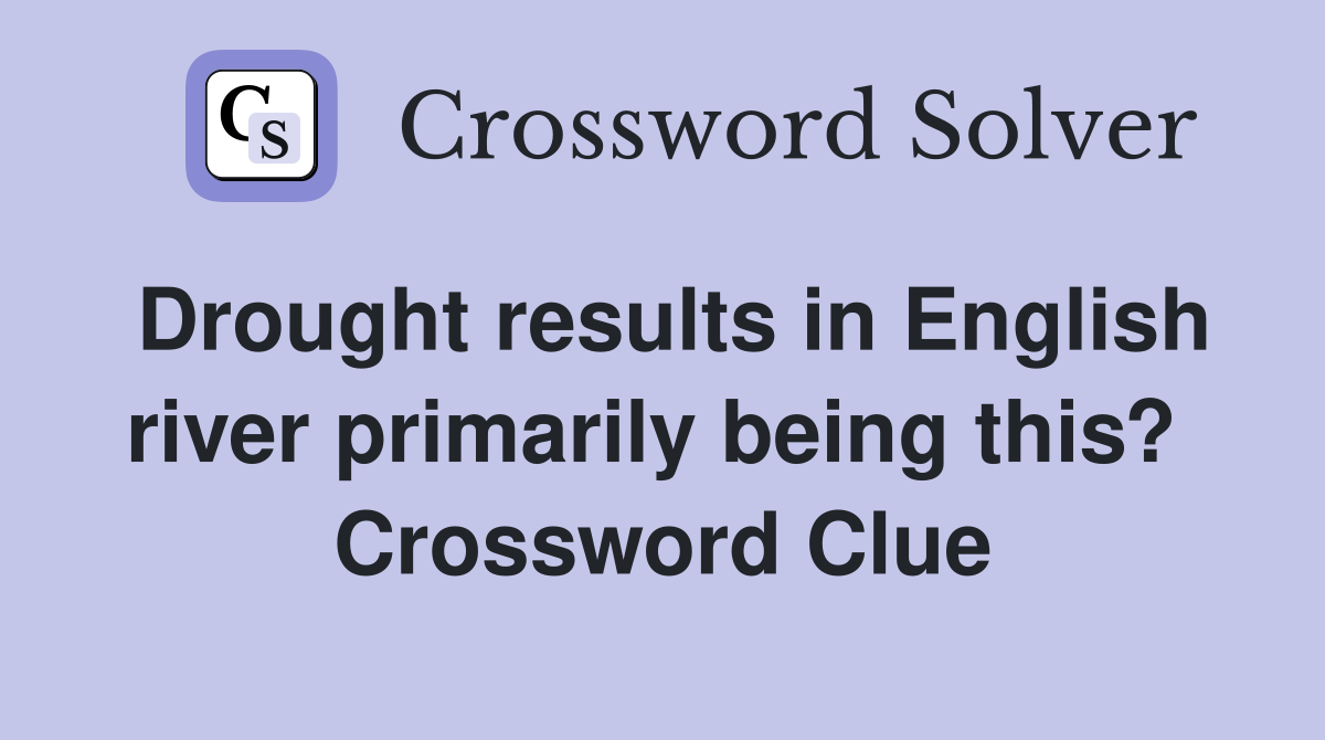 Drought results in English river primarily being this?  Crossword Clue