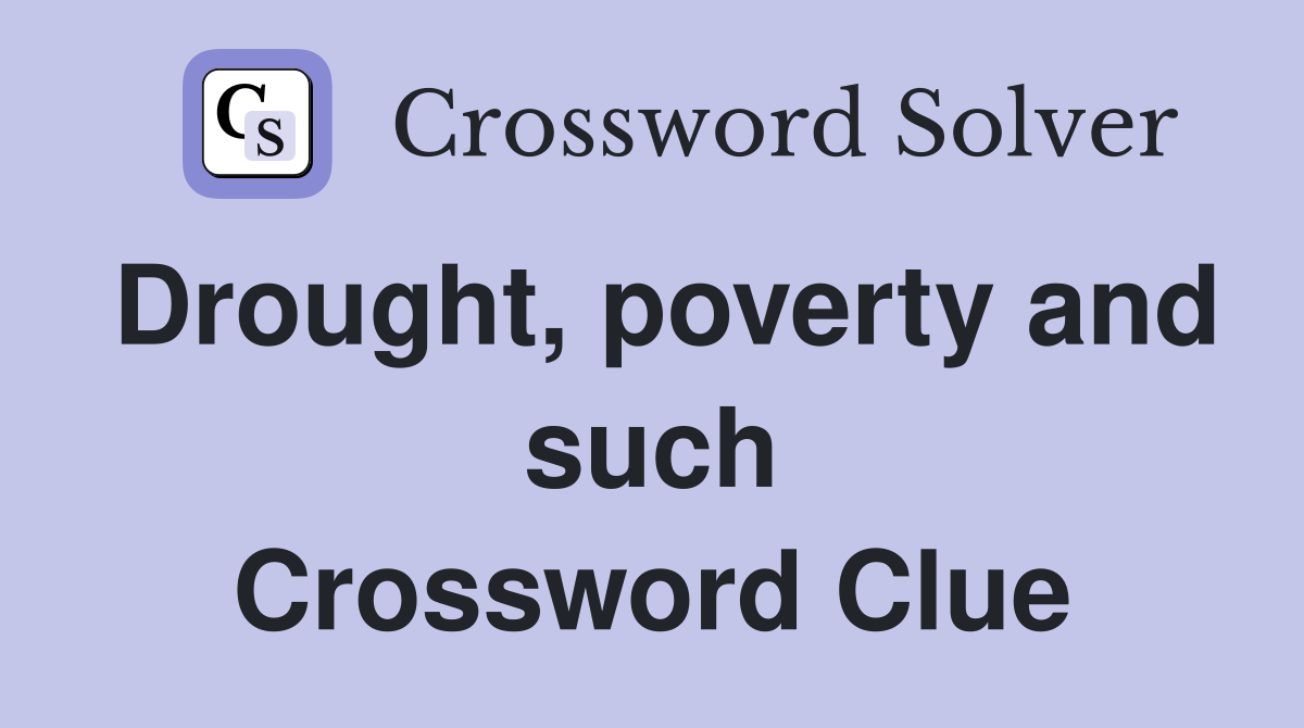 Drought, poverty and such Crossword Clue