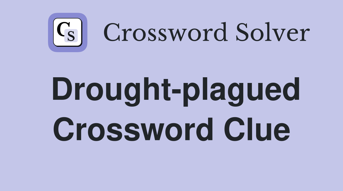 Drought-plagued Crossword Clue
