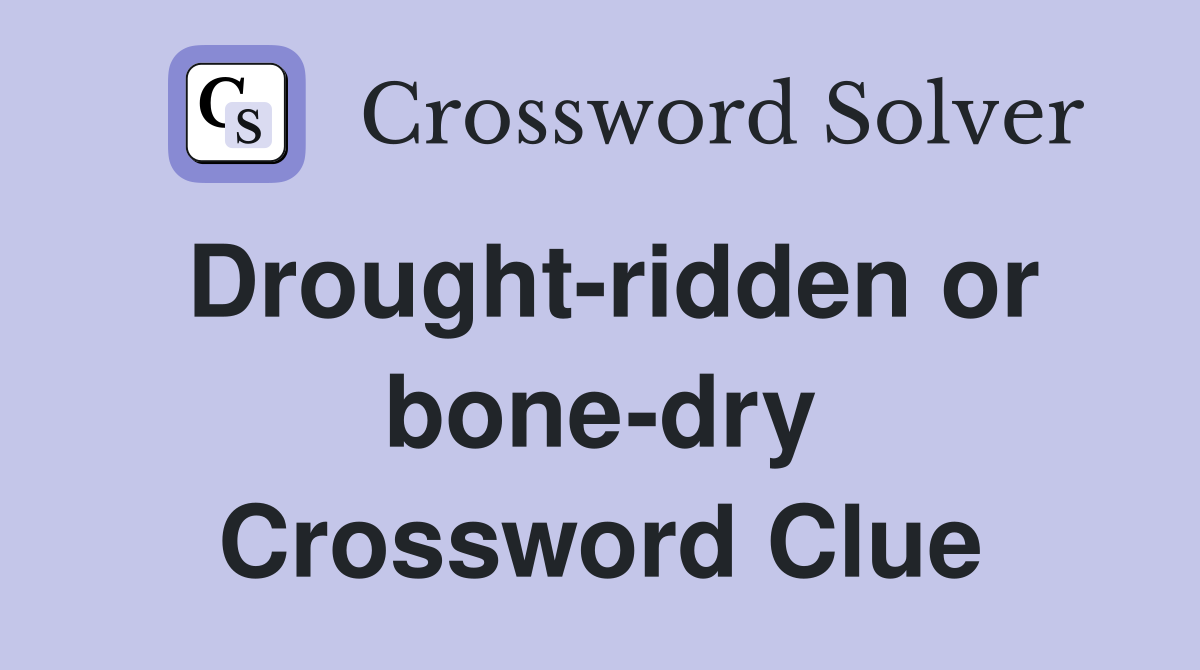 Drought-ridden or bone-dry Crossword Clue