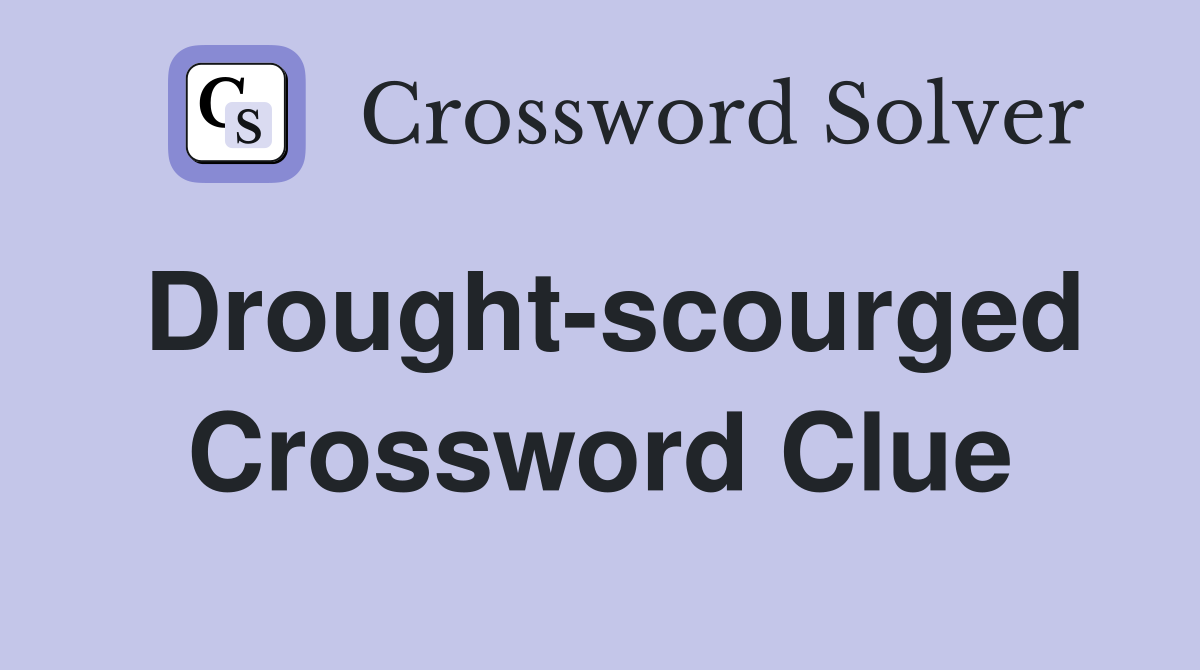 Drought-scourged Crossword Clue