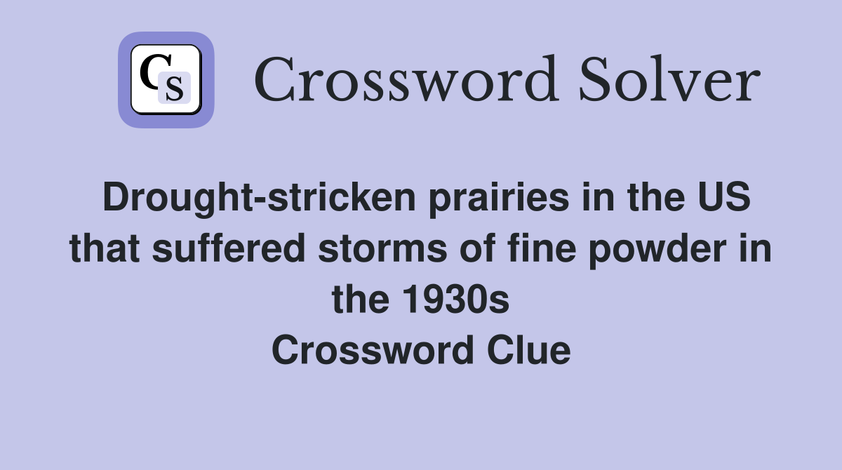 Drought-stricken prairies in the US that suffered storms of fine powder in the 1930s Crossword Clue
