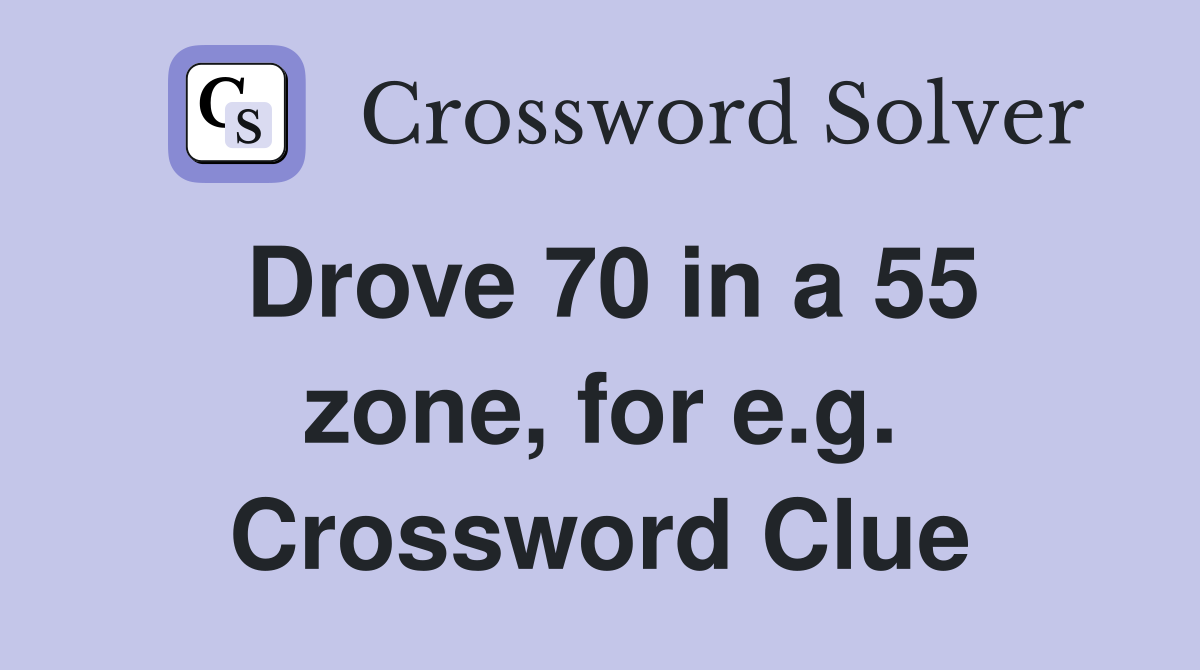 Drove 70 in a 55 zone, for e.g. Crossword Clue