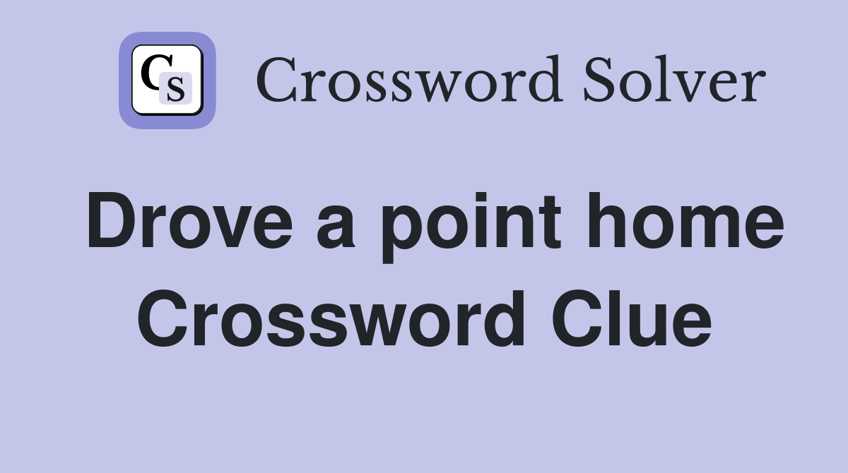 Drove a point home Crossword Clue
