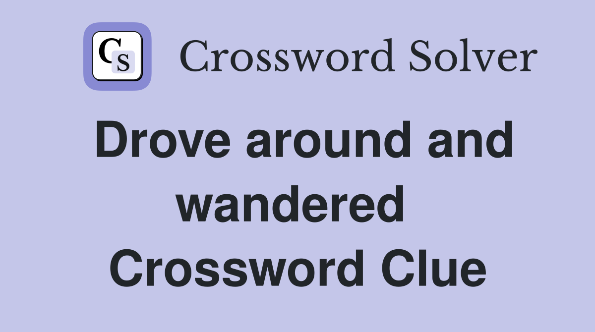 Drove around and wandered  Crossword Clue