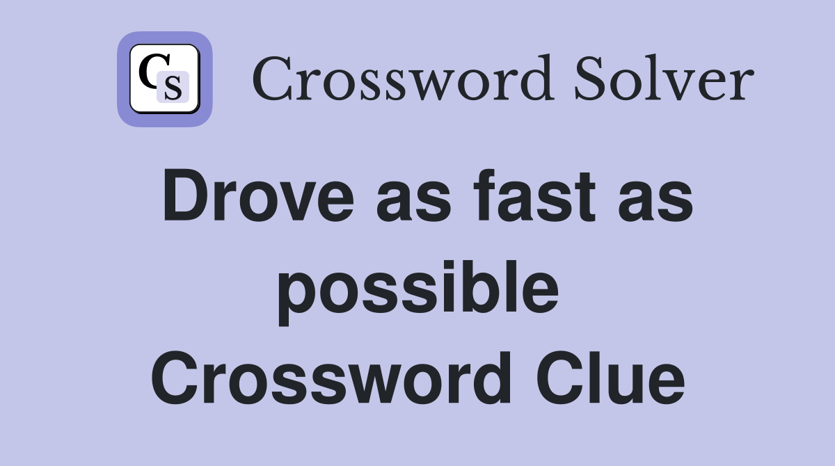 Drove as fast as possible Crossword Clue