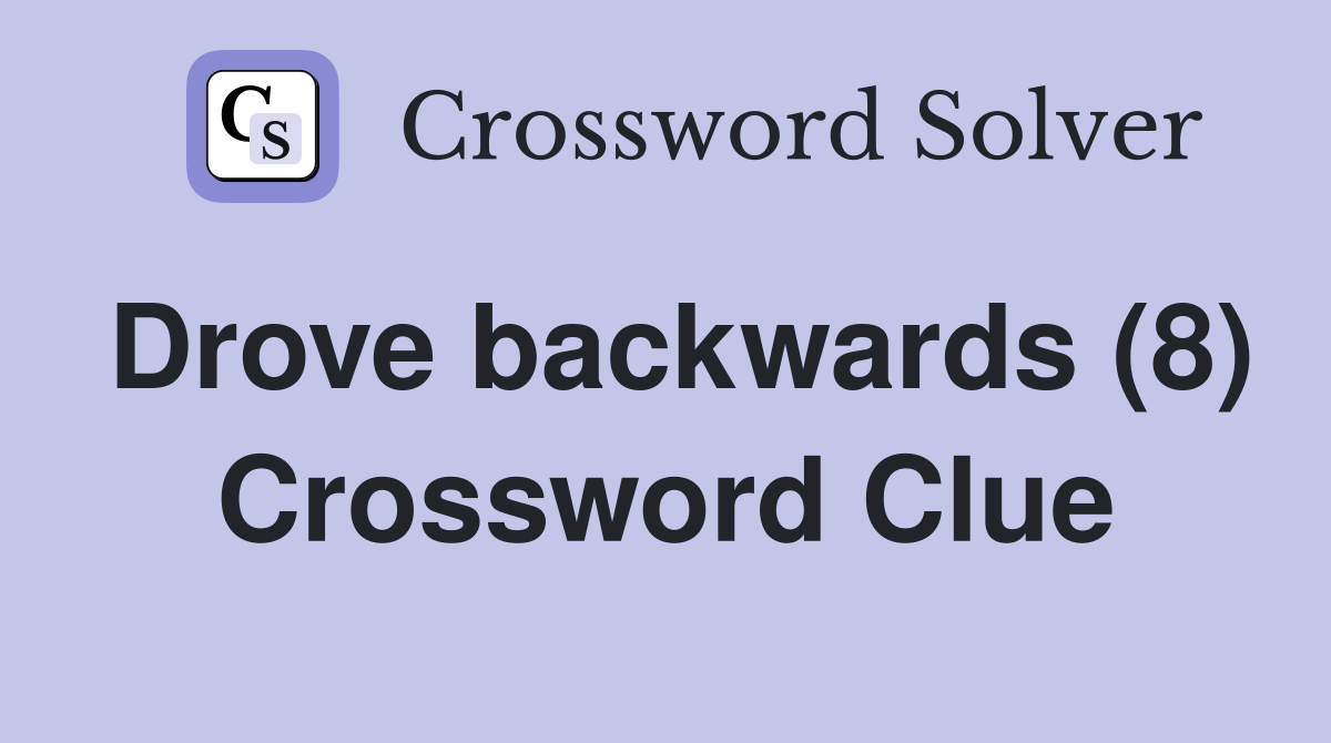 Drove backwards (8) Crossword Clue