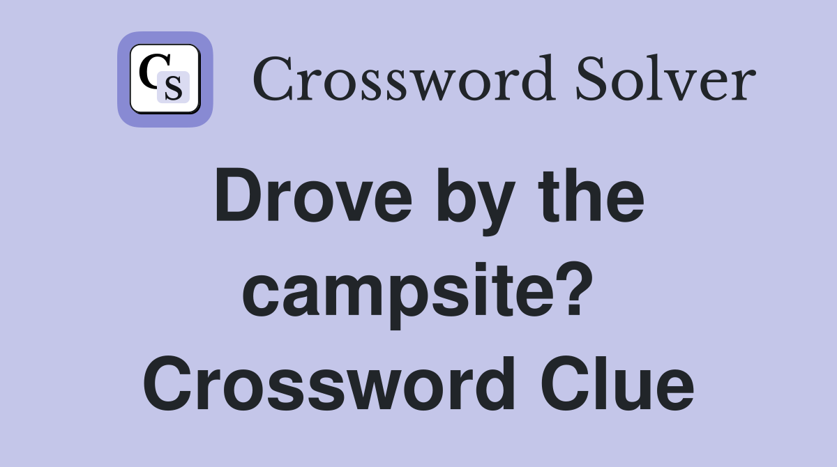 Drove by the campsite? Crossword Clue