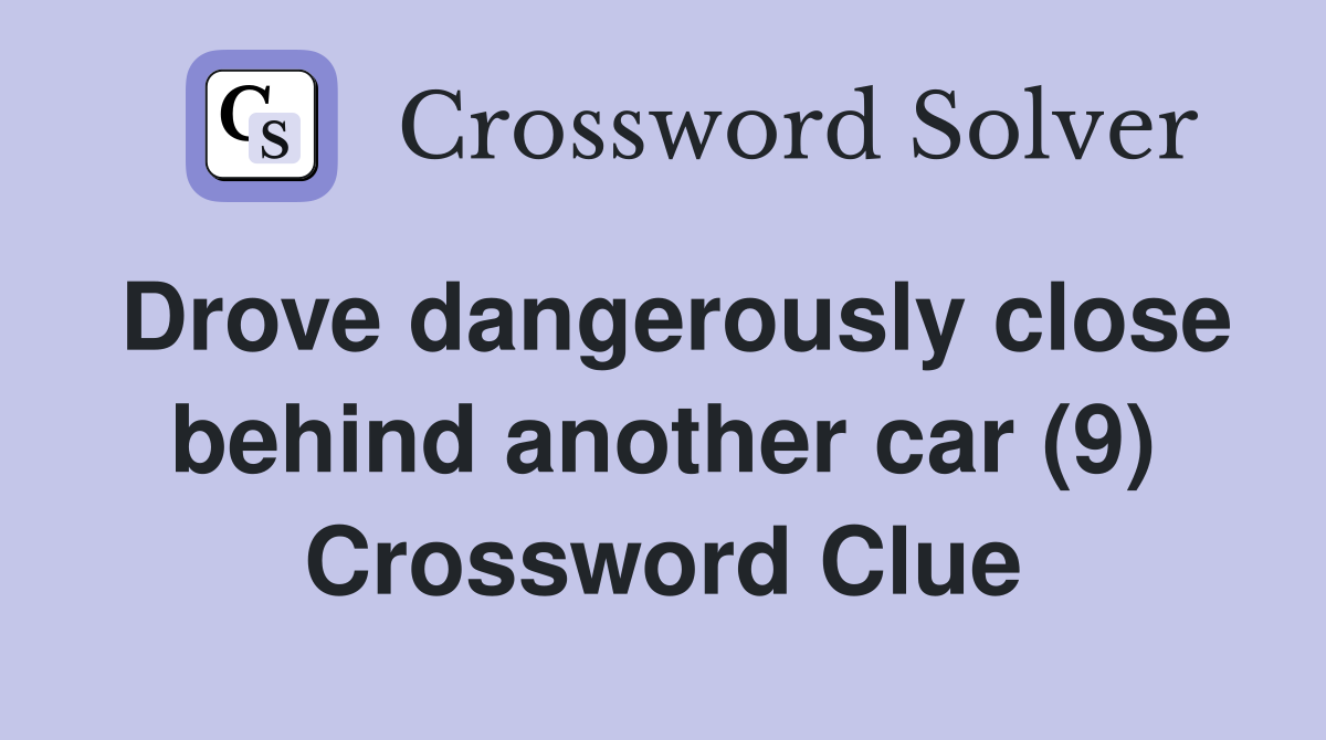Drove dangerously close behind another car (9) Crossword Clue