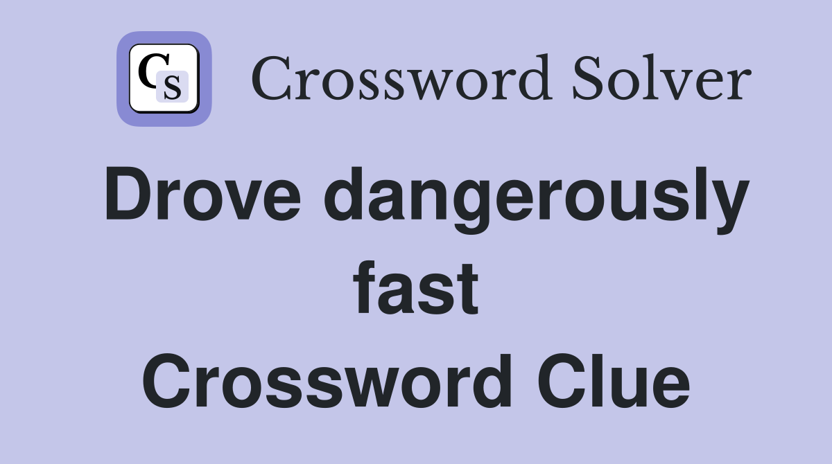 Drove dangerously fast Crossword Clue