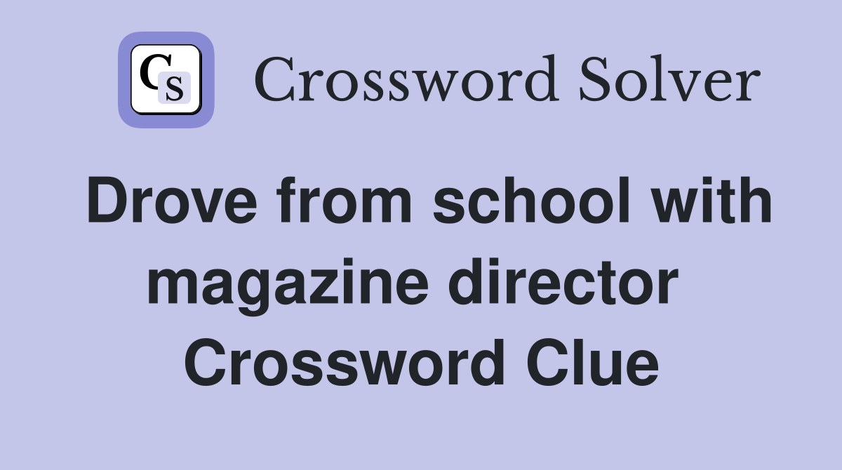 Drove from school with magazine director  Crossword Clue