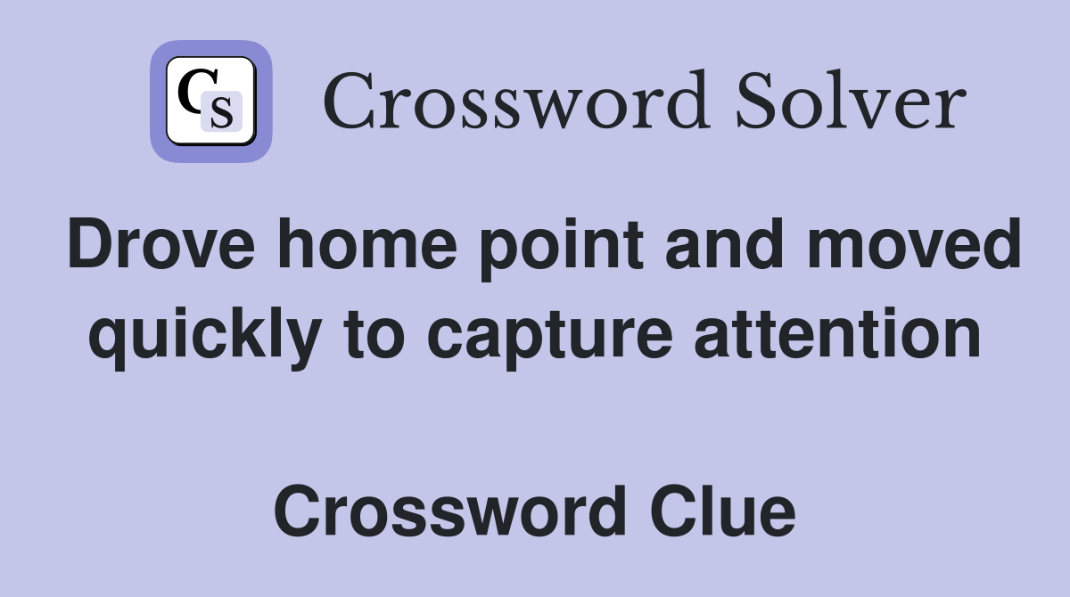 Drove home point and moved quickly to capture attention  Crossword Clue