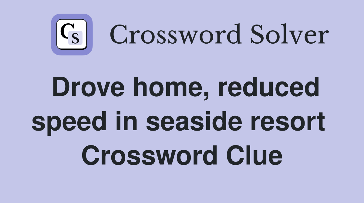 Drove home, reduced speed in seaside resort  Crossword Clue