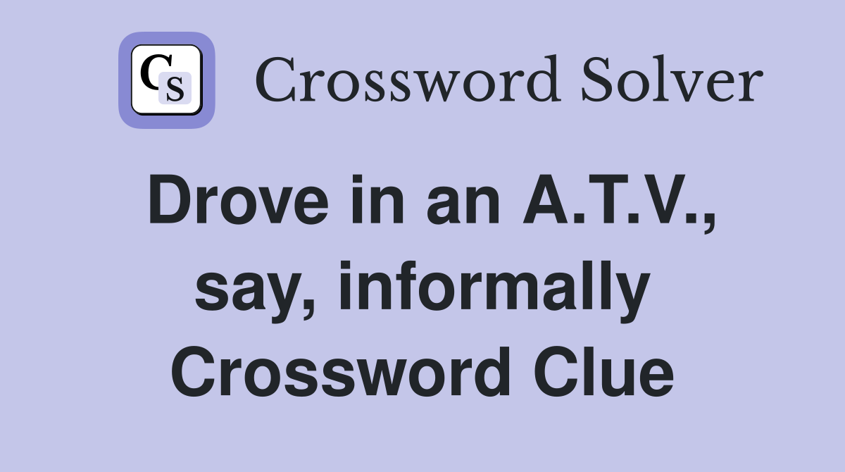 Drove in an A.T.V., say, informally Crossword Clue