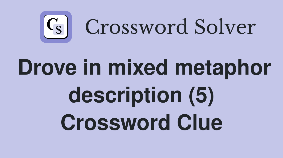 Drove in mixed metaphor description (5) Crossword Clue
