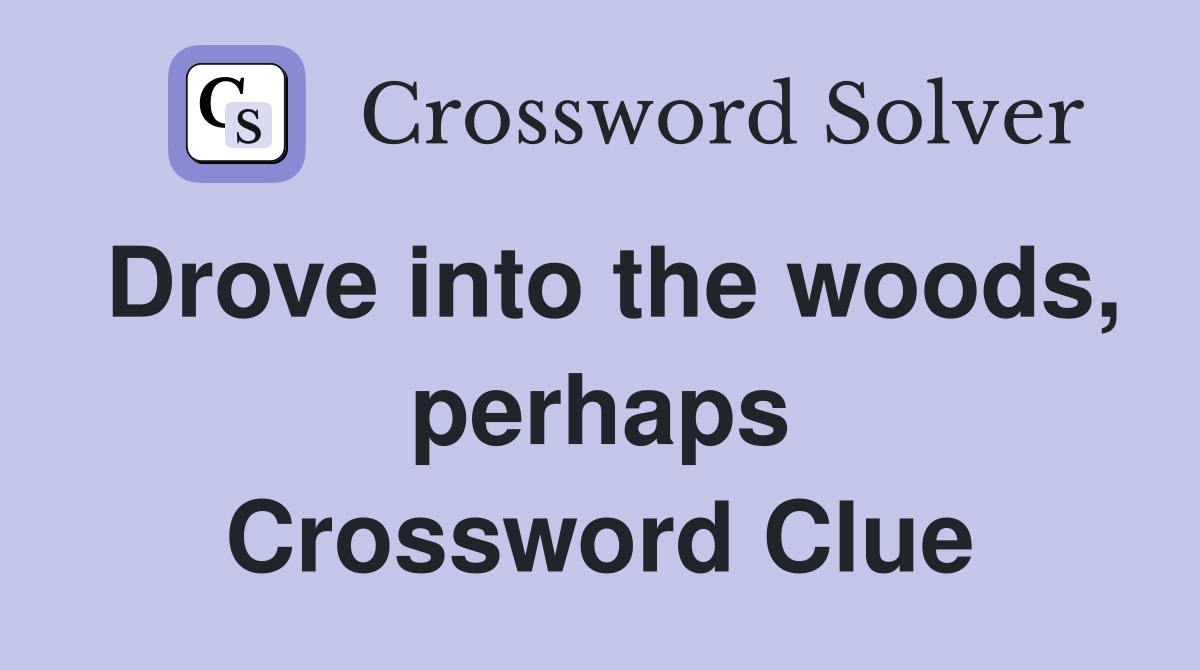 Drove into the woods, perhaps Crossword Clue