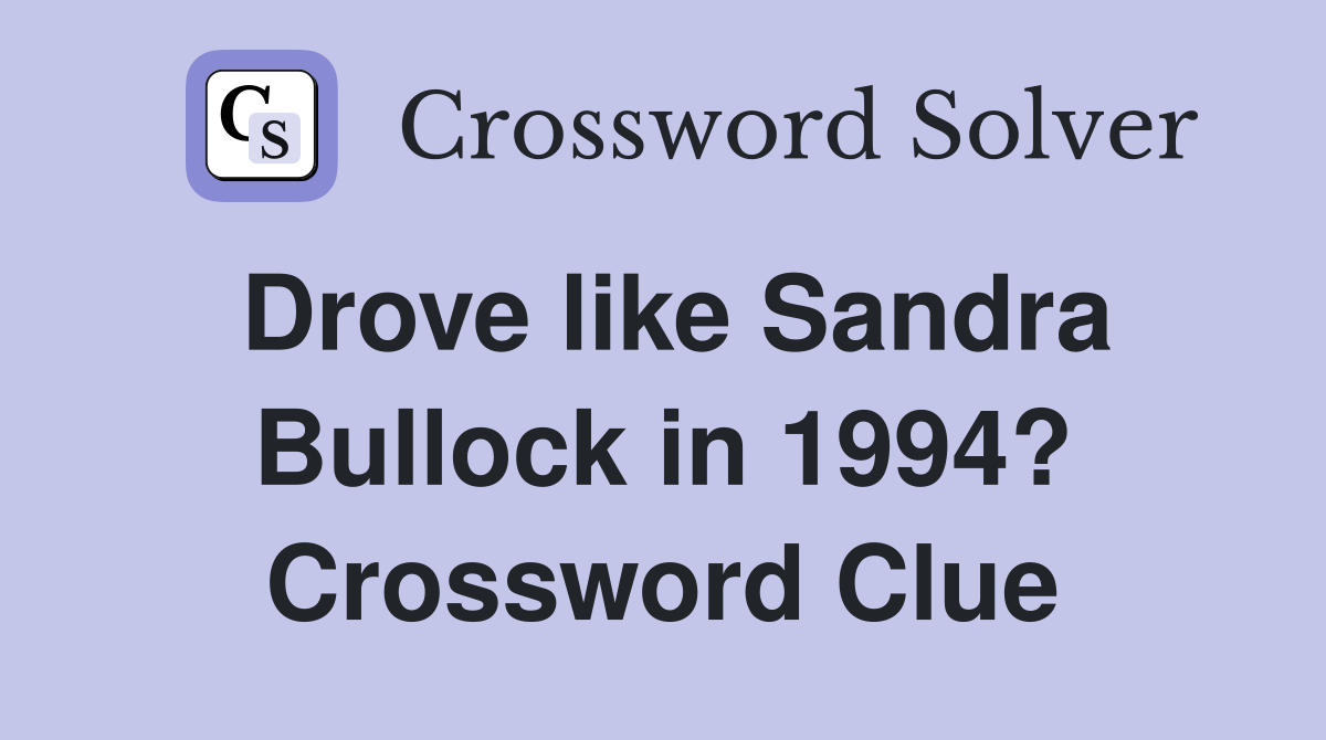 Drove like Sandra Bullock in 1994? Crossword Clue