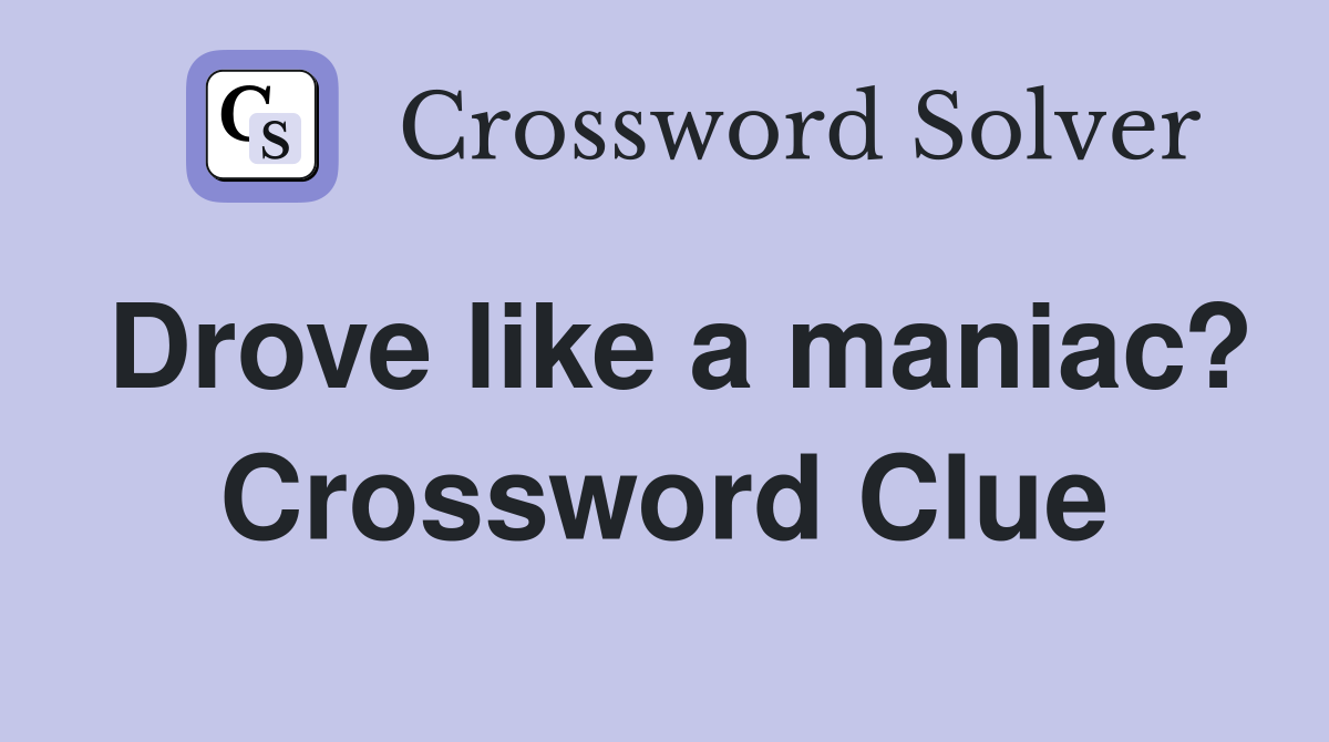 Drove like a maniac? Crossword Clue