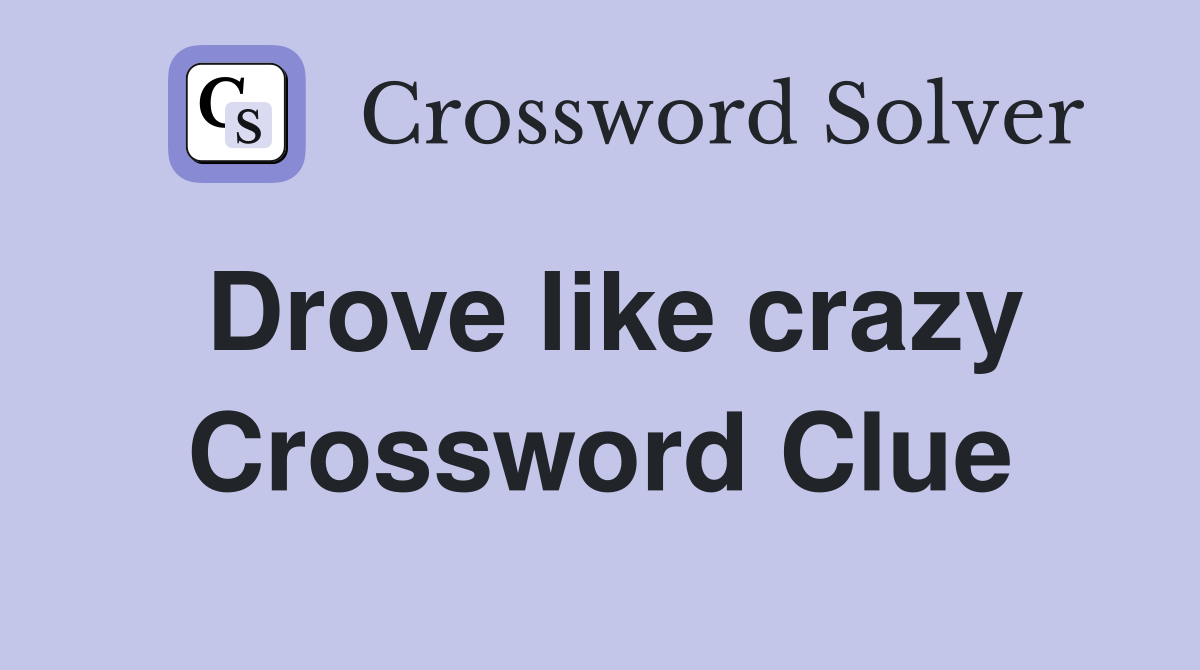 Drove like crazy Crossword Clue