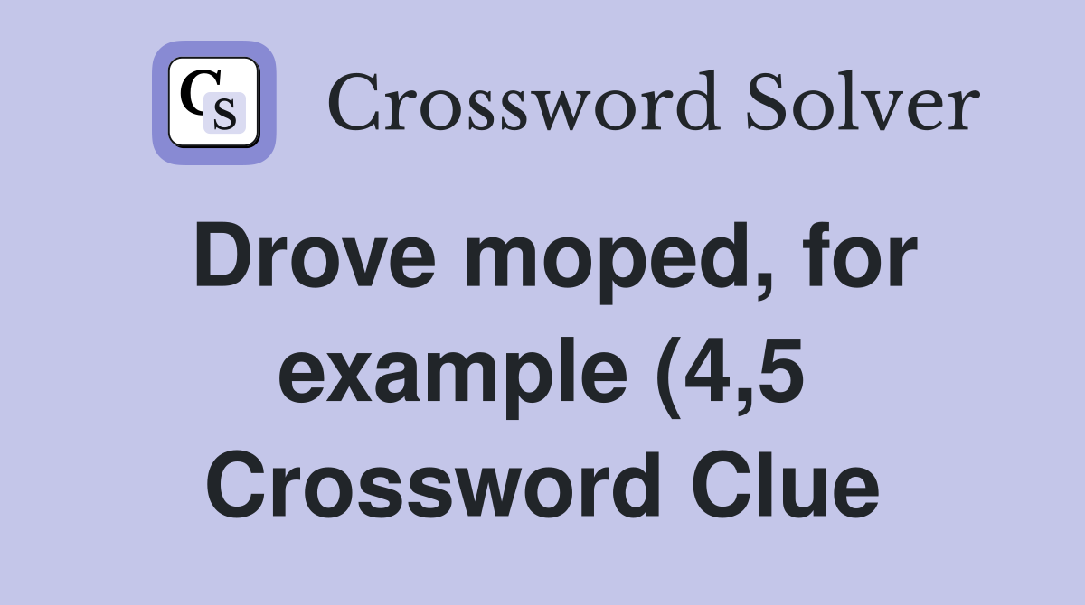 Drove moped for example (4 5) Crossword Clue Answers Crossword Solver Drove moped for example (4 5) Crossword Clue Answers Crossword Solver