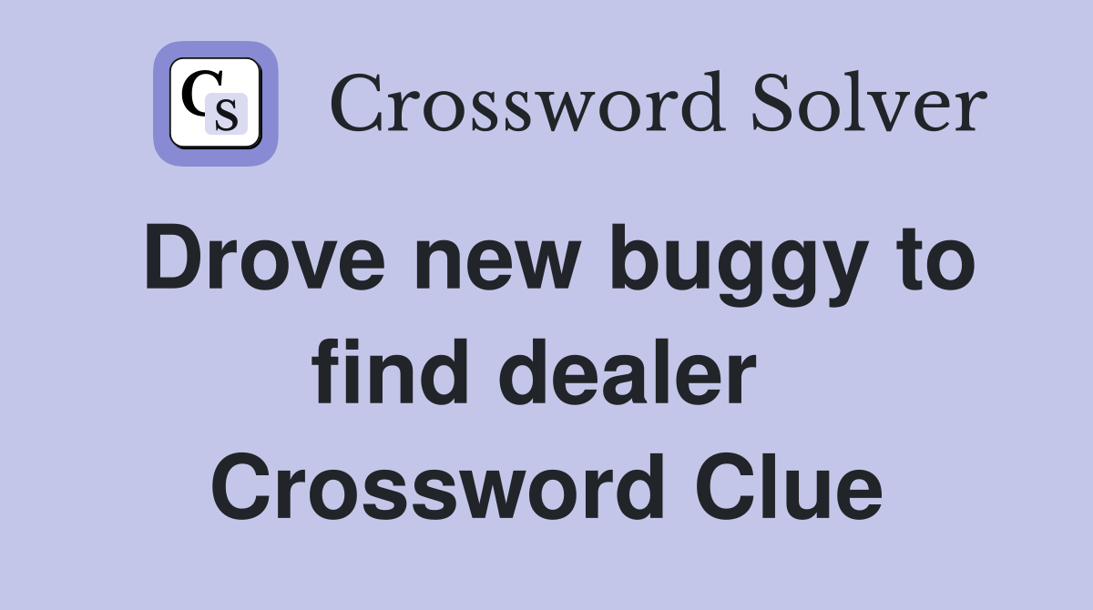 Drove new buggy to find dealer  Crossword Clue
