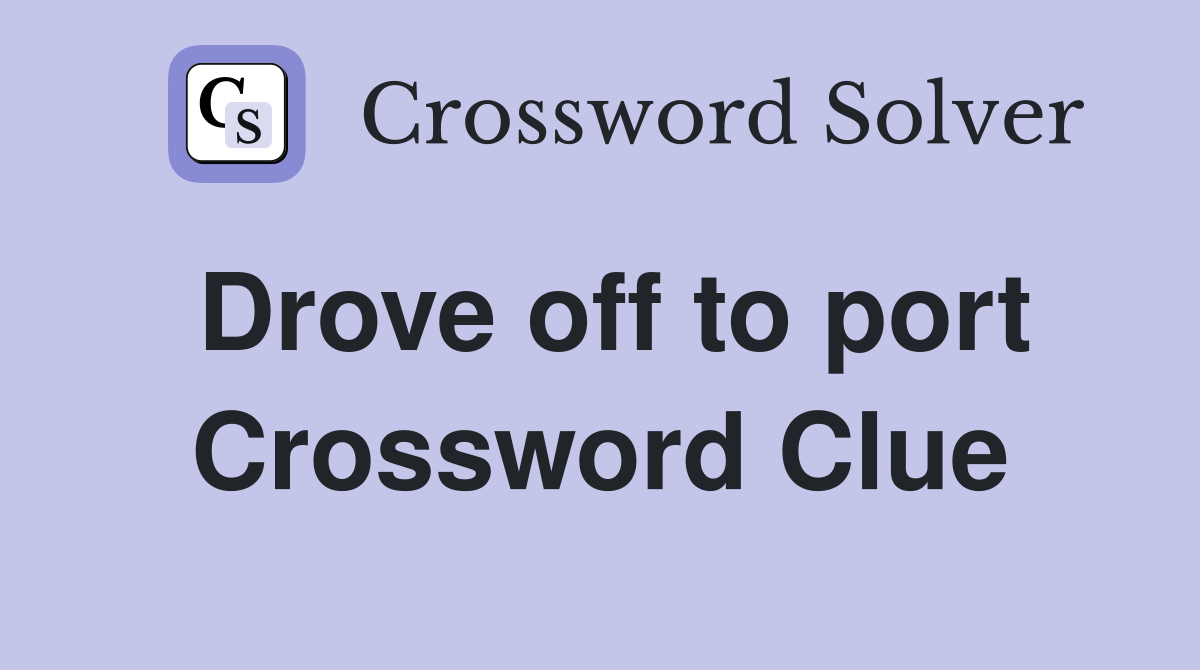 Drove off to port Crossword Clue