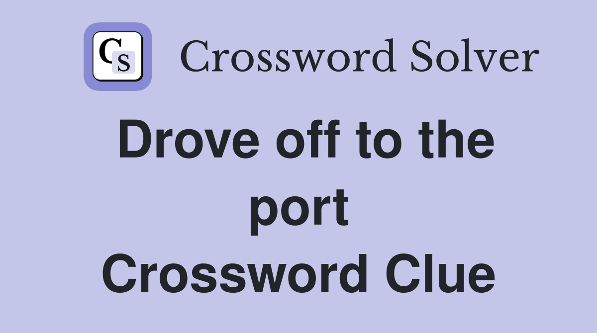 Drove off to the port Crossword Clue