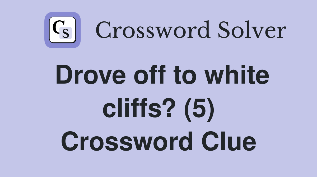 Drove off to white cliffs? (5) Crossword Clue