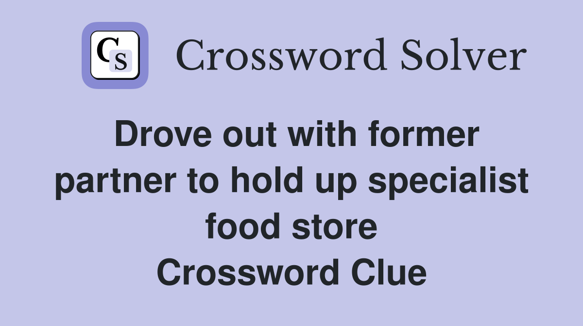 Drove out with former partner to hold up specialist food store Crossword Clue