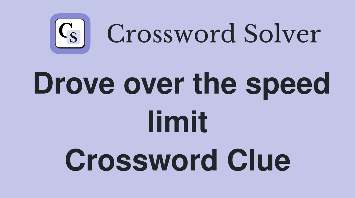 Drove over the speed limit Crossword Clue