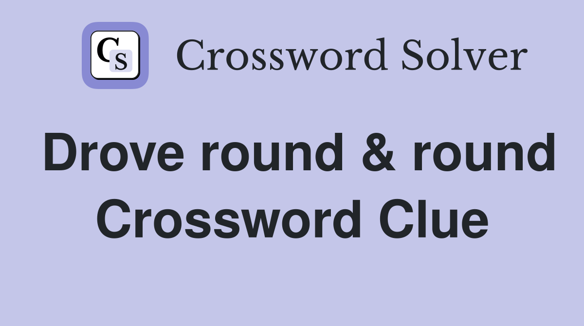 Drove round & round Crossword Clue
