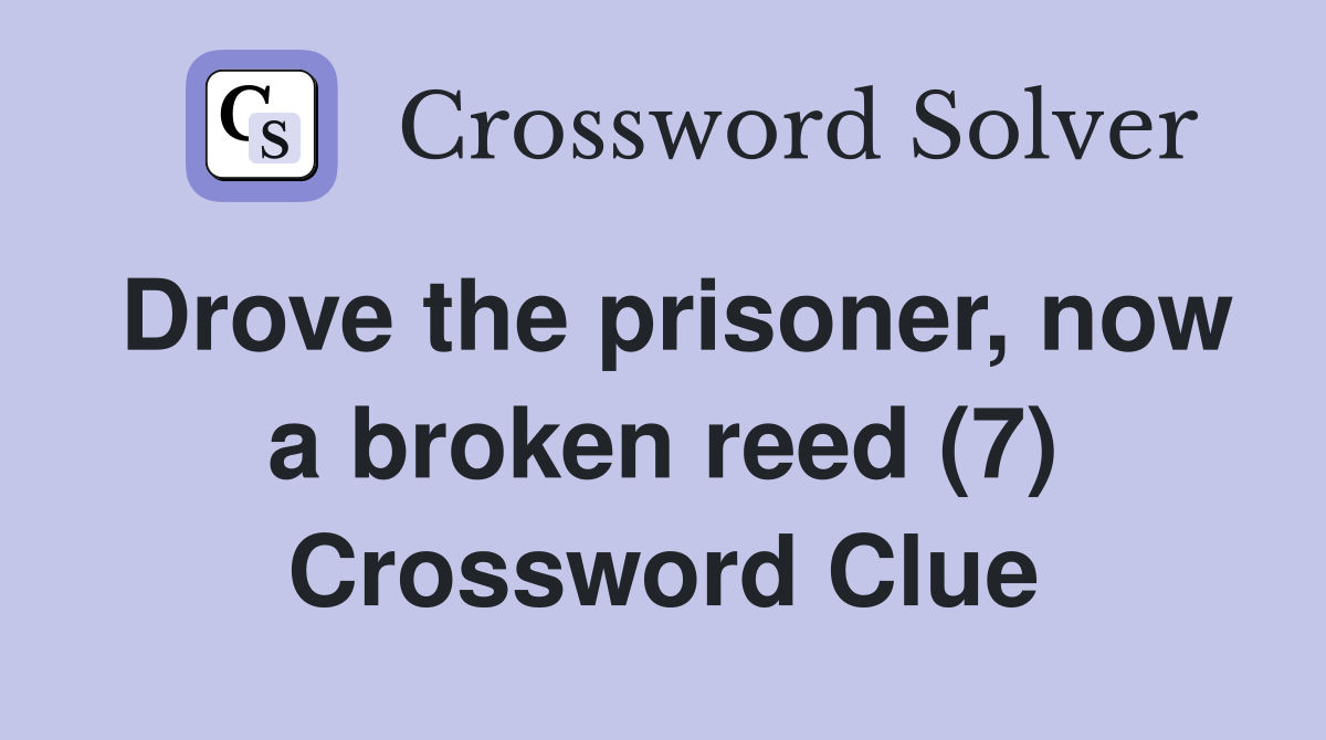 Drove the prisoner, now a broken reed (7) Crossword Clue