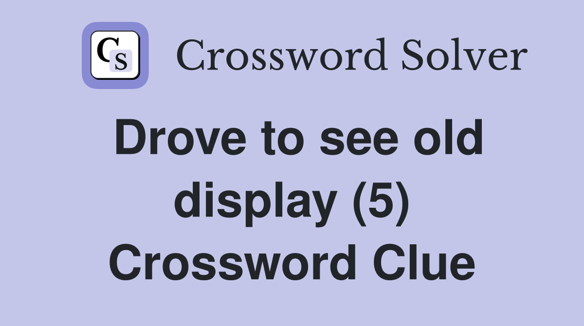 Drove to see old display (5) Crossword Clue