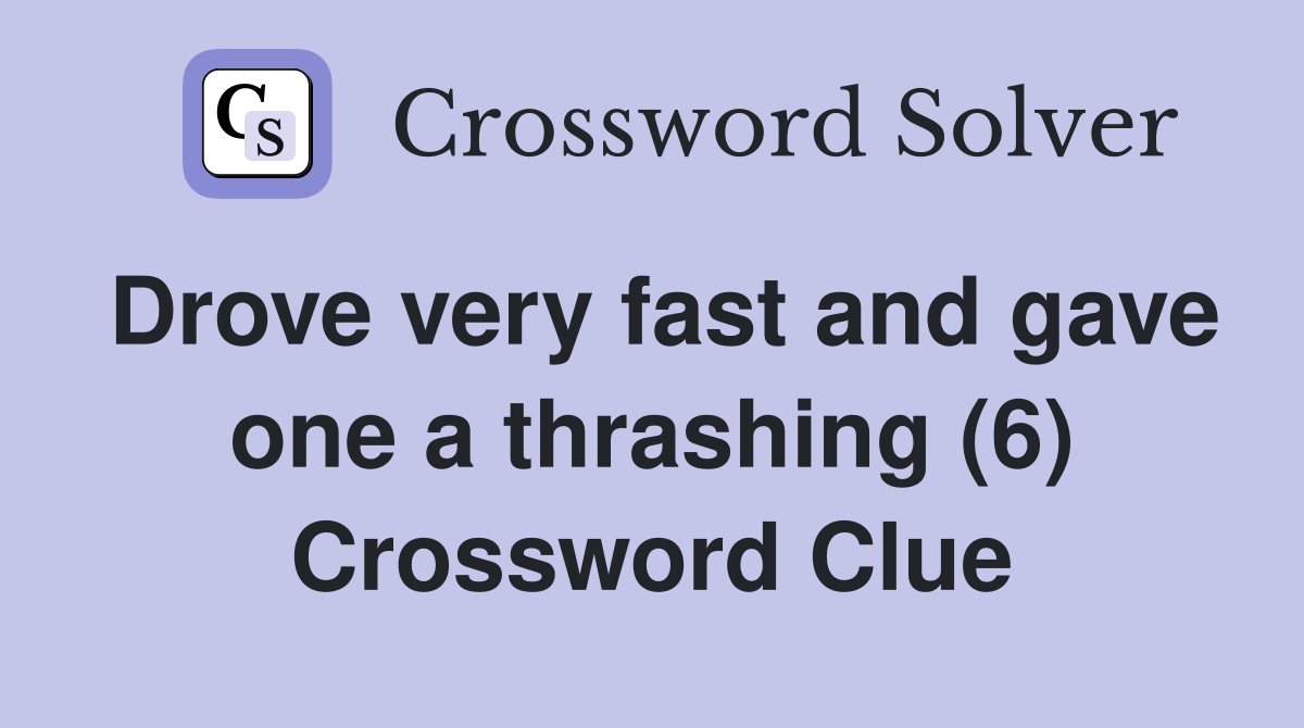 Drove very fast and gave one a thrashing (6) Crossword Clue