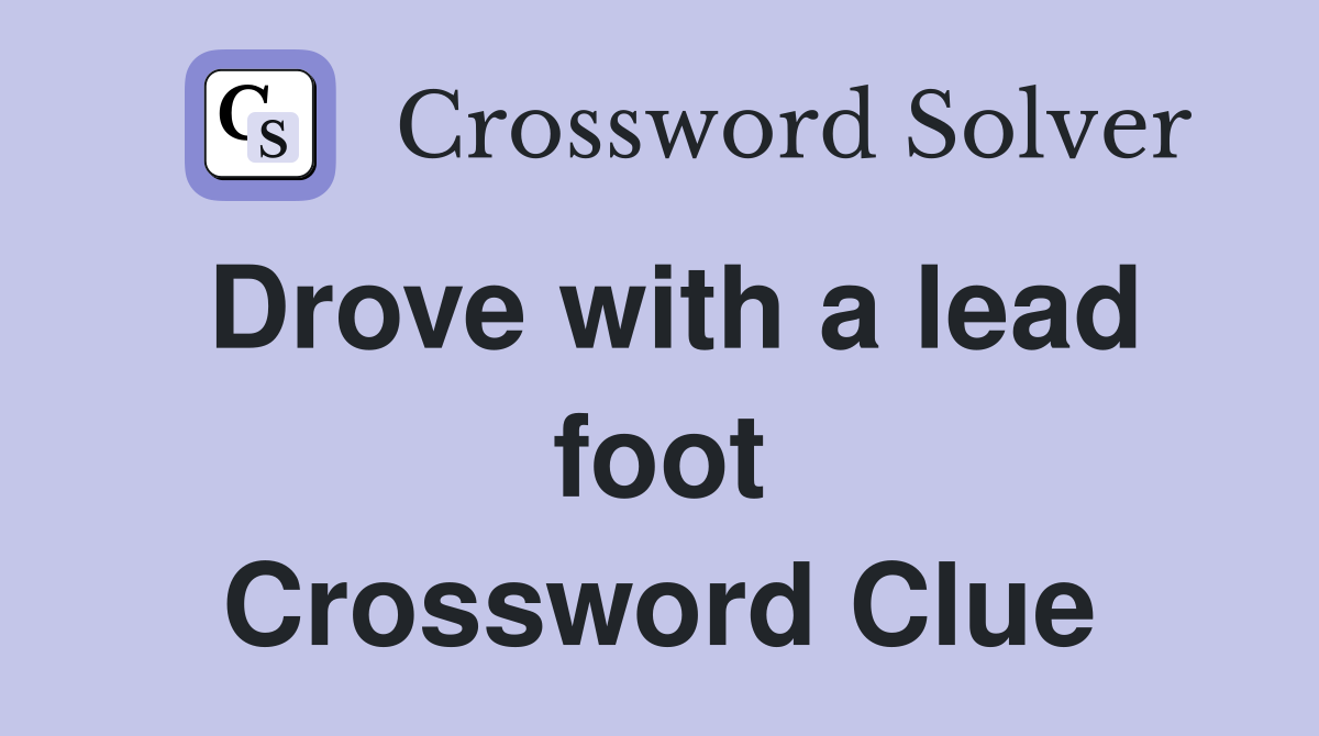 Drove with a lead foot Crossword Clue