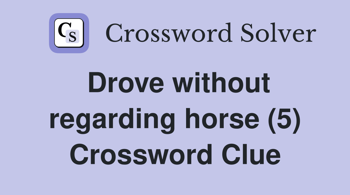Drove without regarding horse (5) Crossword Clue