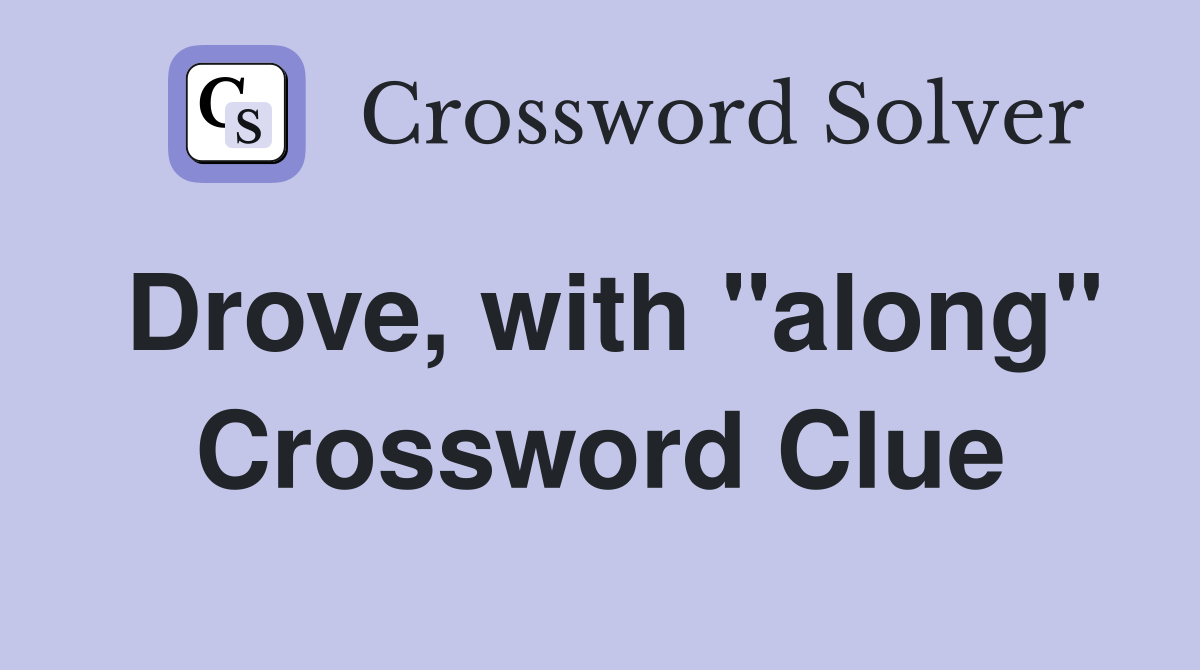 Drove, with "along" Crossword Clue