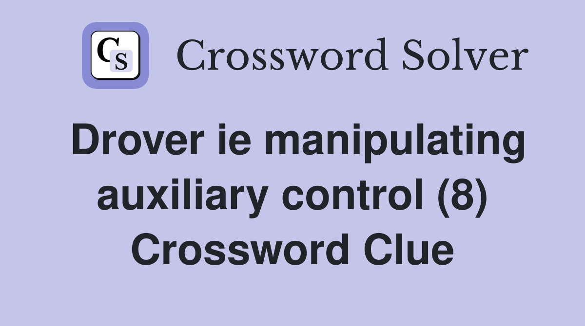 Drover ie manipulating auxiliary control (8) Crossword Clue