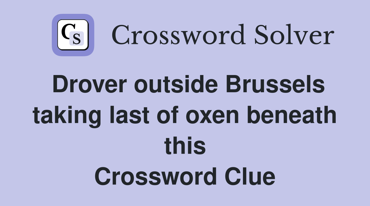 Drover outside Brussels taking last of oxen beneath this Crossword Clue