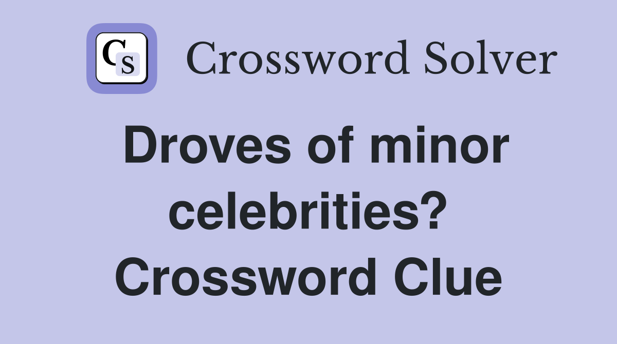 Droves of minor celebrities? Crossword Clue