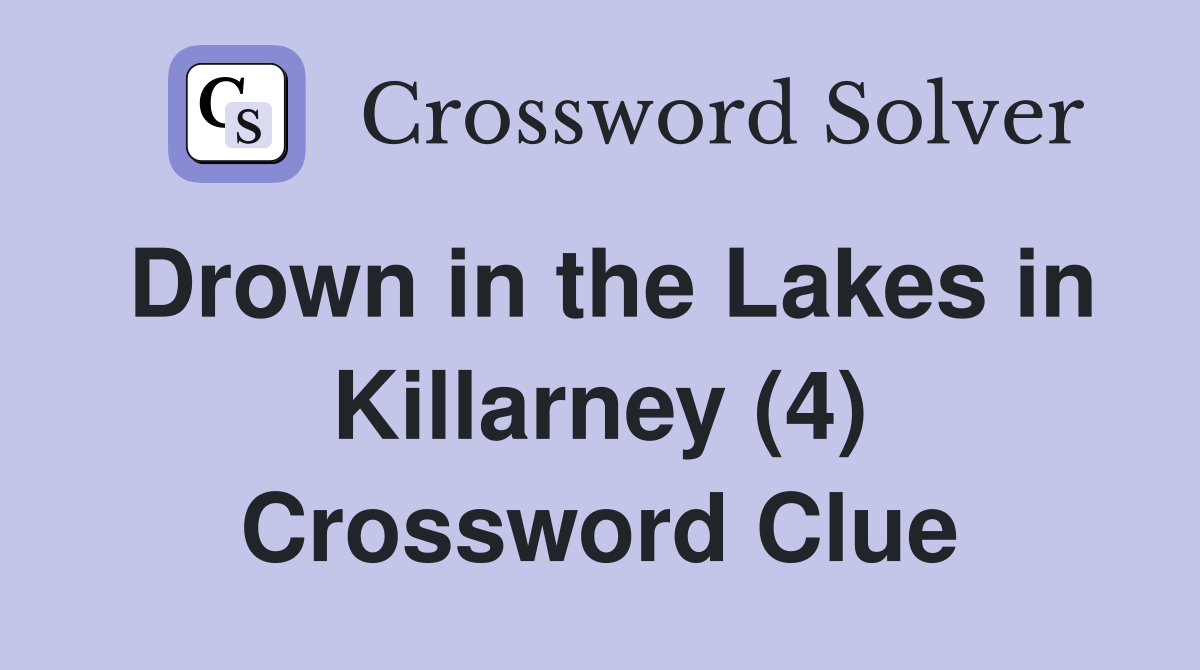 Drown in the Lakes in Killarney (4) Crossword Clue