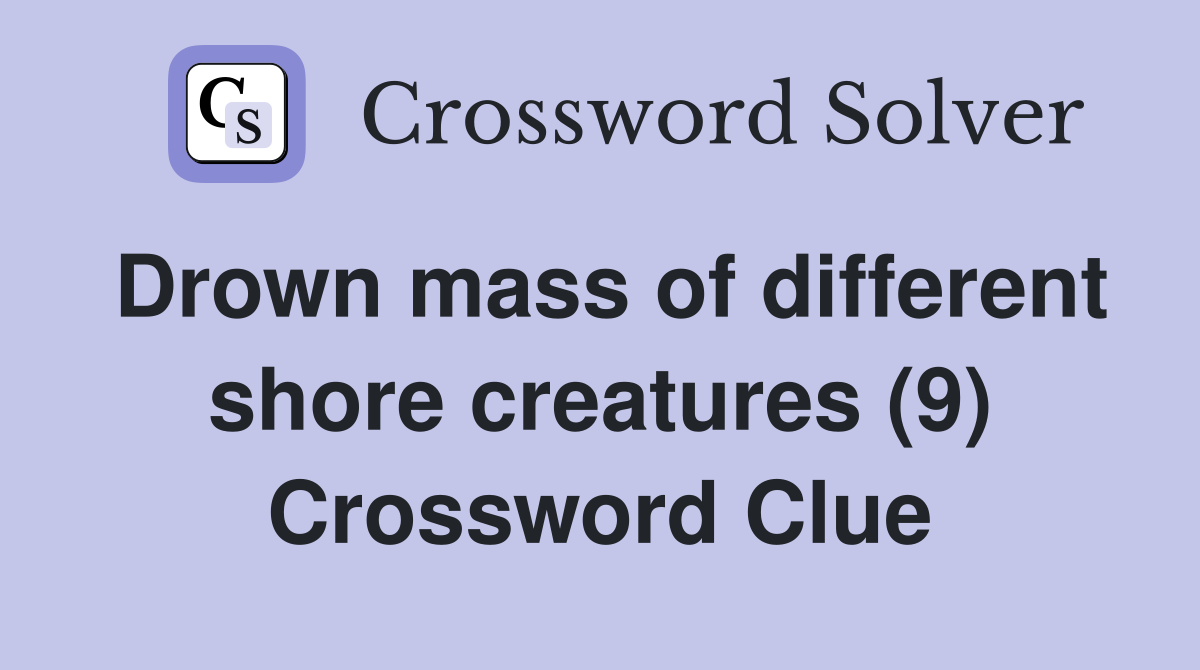 Drown mass of different shore creatures (9) Crossword Clue