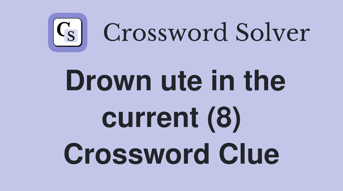 Drown ute in the current (8) Crossword Clue