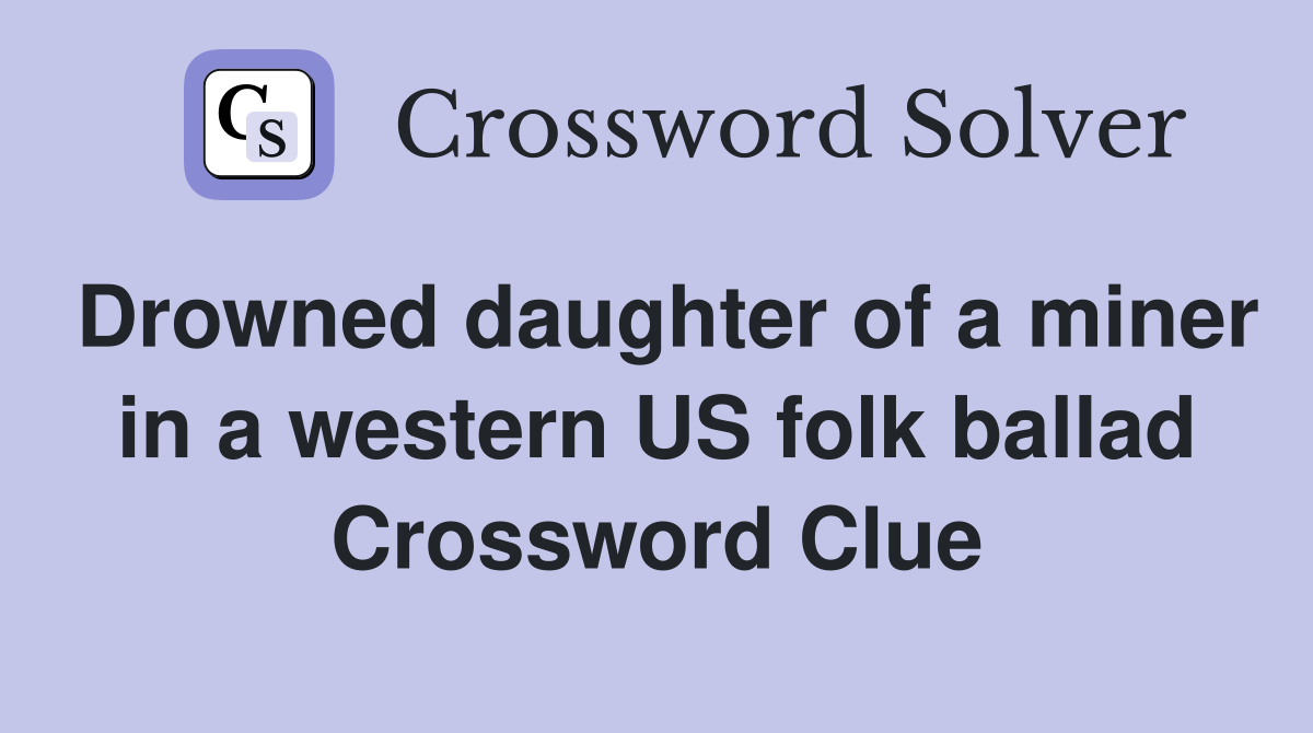 Drowned daughter of a miner in a western US folk ballad Crossword Clue
