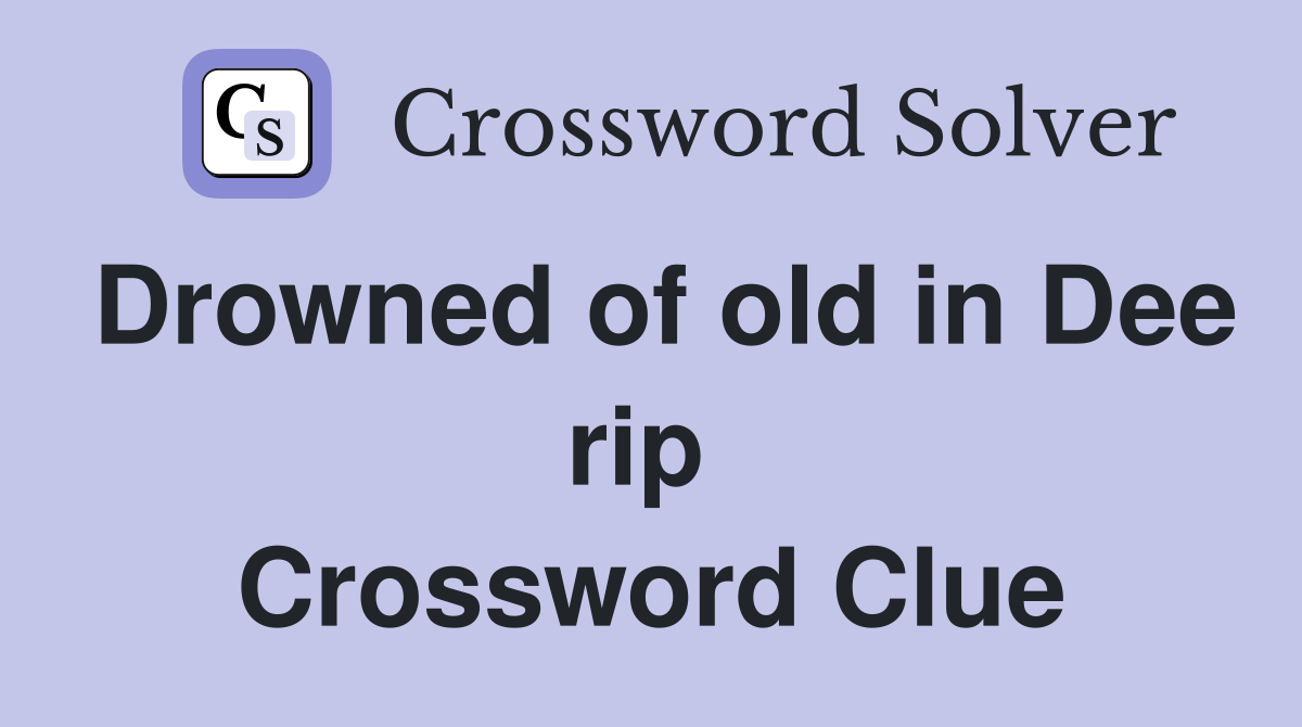 Drowned of old in Dee rip  Crossword Clue