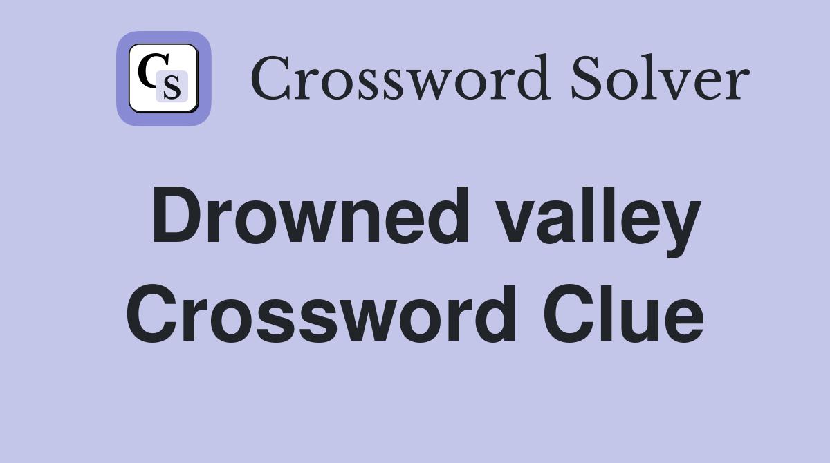 Drowned valley Crossword Clue